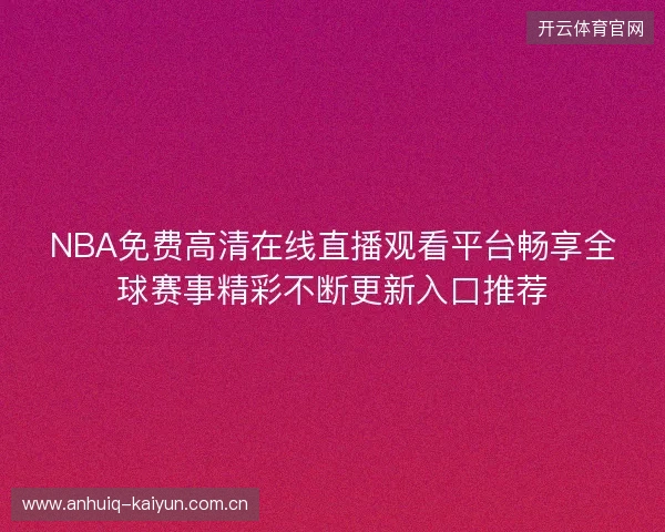 NBA免费高清在线直播观看平台畅享全球赛事精彩不断更新入口推荐