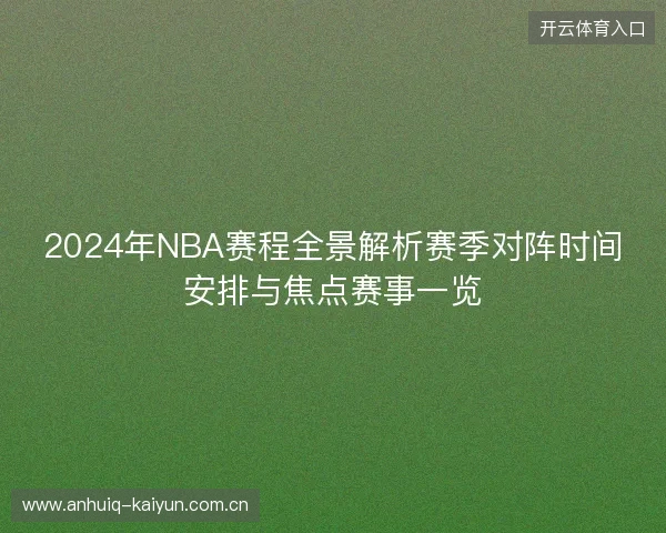 2024年NBA赛程全景解析赛季对阵时间安排与焦点赛事一览 2024年NBA赛程全景解析赛季对阵时间安排与焦点赛事一览