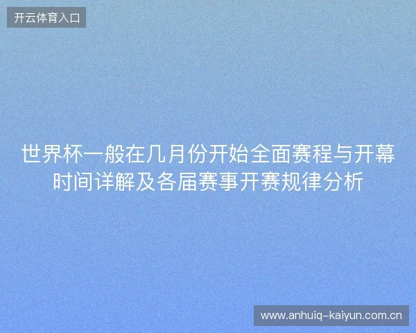 世界杯一般在几月份开始全面赛程与开幕时间详解及各届赛事开赛规律分析 世界杯一般在几月份开始全面赛程与开幕时间详解及各届赛事开赛规律分析