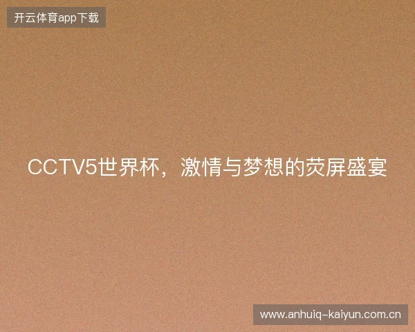CCTV5世界杯，激情与梦想的荧屏盛宴