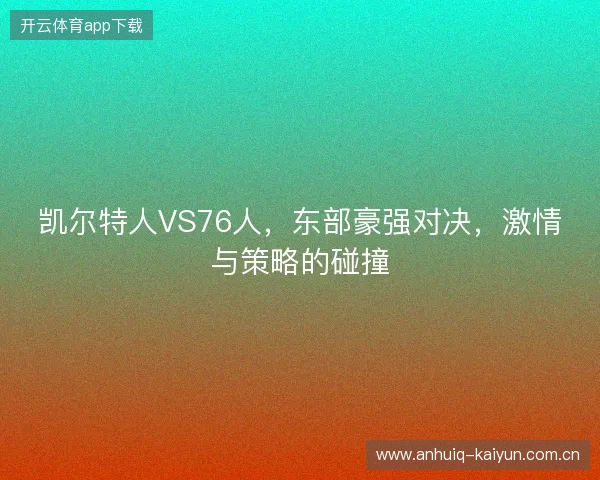 凯尔特人VS76人，东部豪强对决，激情与策略的碰撞