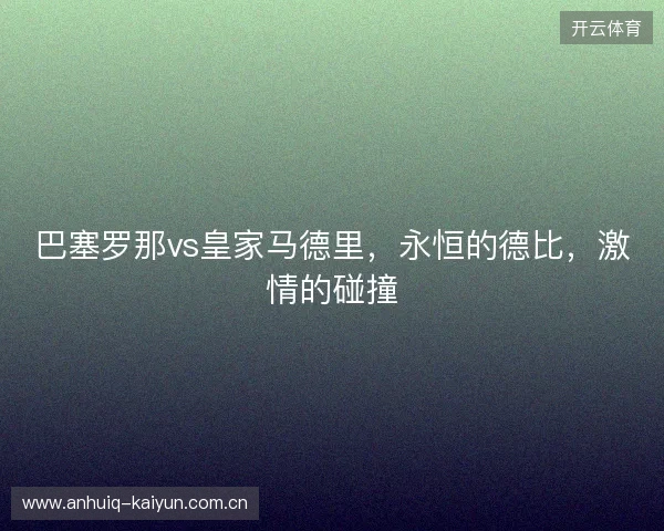 巴塞罗那vs皇家马德里，永恒的德比，激情的碰撞